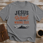 Jesus Took The Wheel, I Took The Wrong Exit T-Shirt
