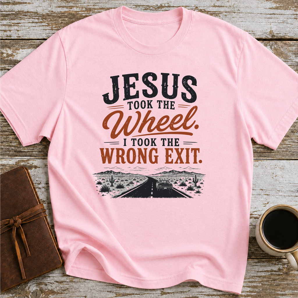 Jesus Took The Wheel, I Took The Wrong Exit T-Shirt