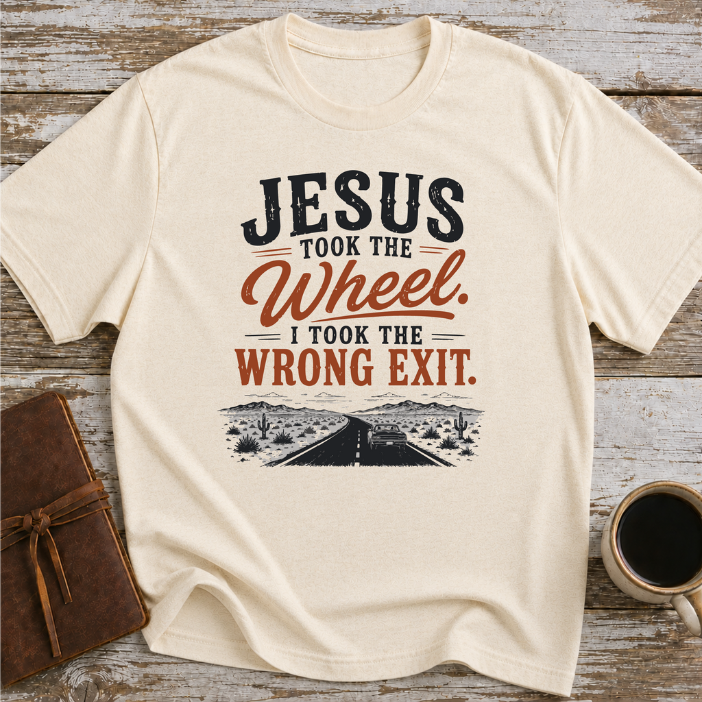 Jesus Took The Wheel, I Took The Wrong Exit T-Shirt